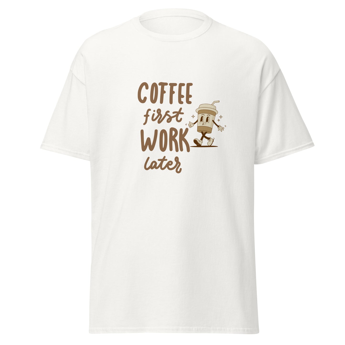 Unisex T-Shirt- COFFEE FIRST WORK LATER